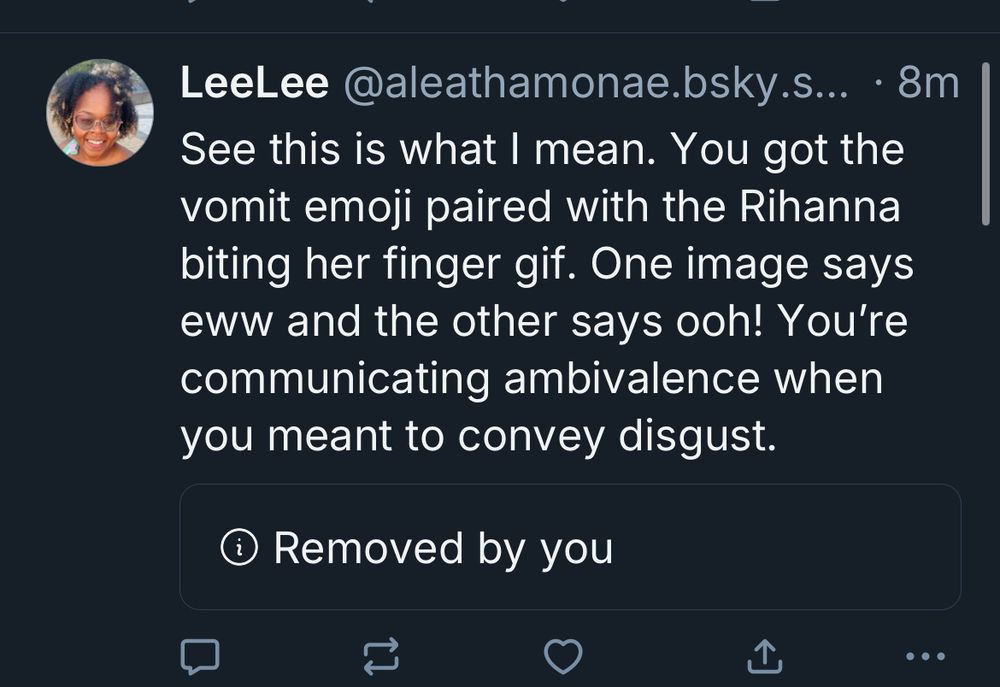 Skeet from LeeLee: See this is what I mean. You got the vomit emoji paired with the Rihanna biting her finger gif. One image says eqw and the other says ooh! You’re communicating ambivalence when you mean to convey disgust. 