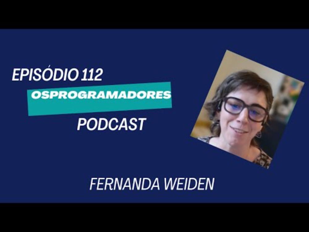 Episódio 112-Fernanda Weiden- CTO -  Technical Advisor