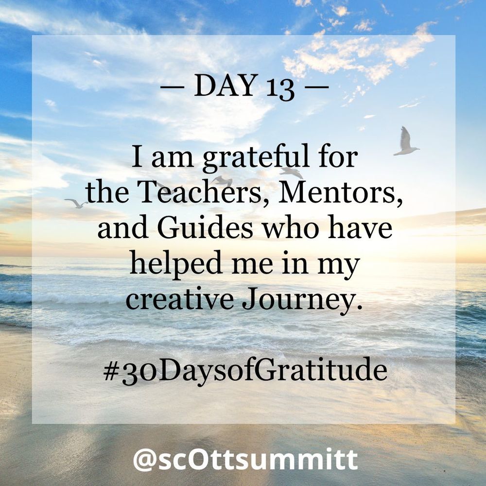 A picture of a beautiful white beach with rolling blue waves under a bright blue & sunny sky filled with seagulls. An opaque white box with black letters reading "Day 13 - I am grateful for the Teachers, Mentors, and Guides who have helped me in my creative Journey.“ and the hashtag #30DaysofGratitude