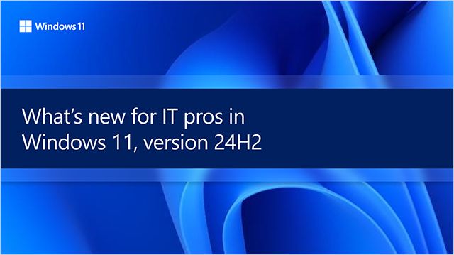 Windows 11, version 24H2: What’s new for IT pros