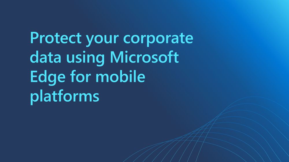 Protect your corporate data using Microsoft Edge for mobile platforms