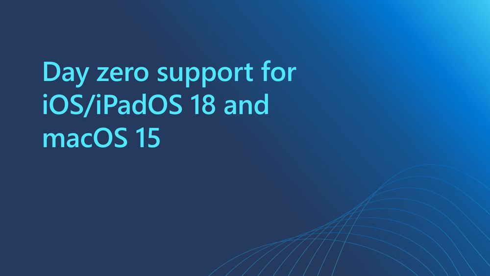 Day zero support for iOS/iPadOS 18 and macOS 15