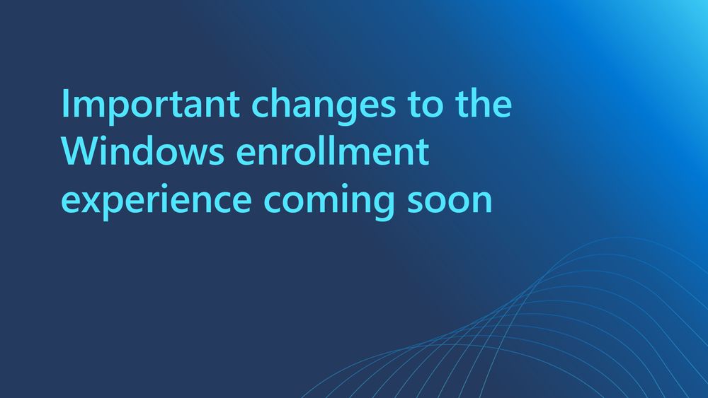 Important changes to the Windows enrollment experience coming soon