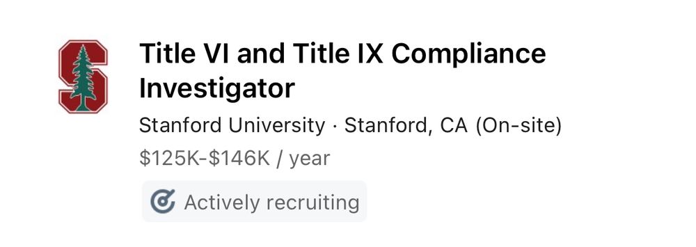Job posting 

Title VI and Title IX Compliance
Investigator
Stanford University • Stanford, CA (On-site)
$125K-$146K / year
• Actively recruiting
