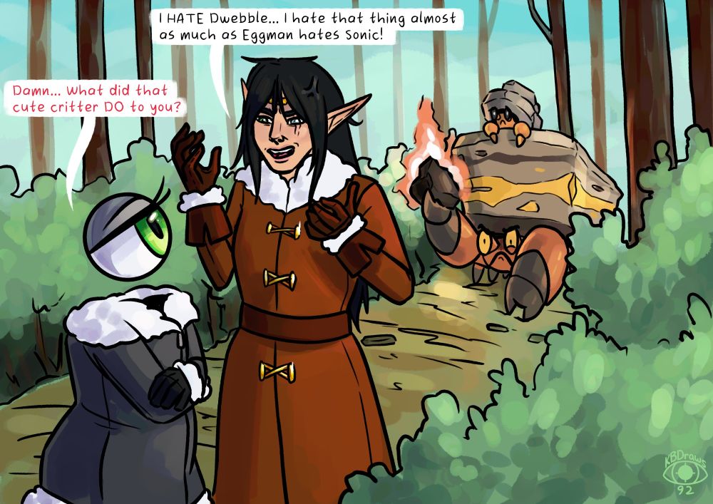A tall elven character (Mephala) and a character with an eyeball for a head (Eyebie) are standing on a path in the woods. Mephala expresses some frustration, "I HATE Dwebble... I hate that thing almost as much as eggman hates Sonic!" as Eyebie crosses their arms and replies "Damn... What did that cute critter DO to you?"
In the background, a very angry Crustle (Pokémon) stands, readying a rock to throw, as a Dwebble (Pokémon) sits on its shell looking sad.