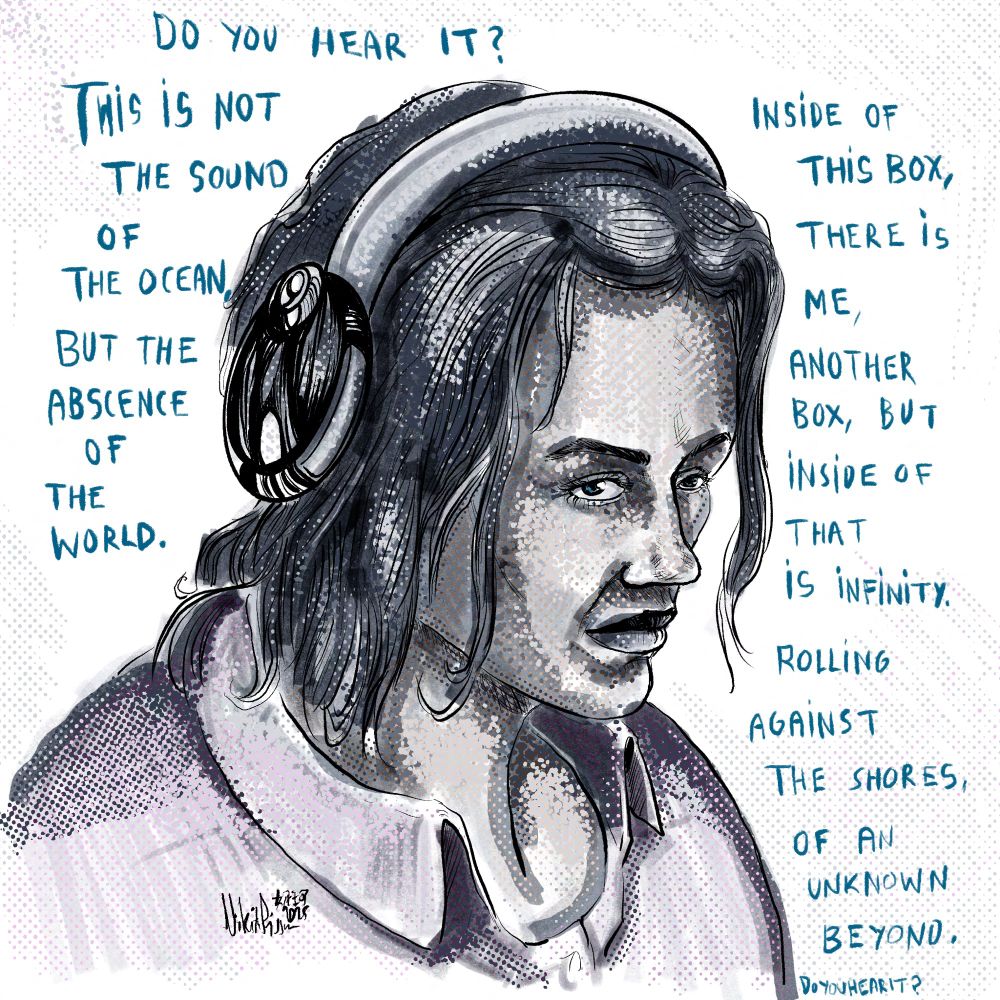 A person with shoulder length hair looking at the distance wearing headphones. Around them is text, it reads: "Do you hear it? This is not the sound of the ocean, but the absence of the world. Inside of this box, there is me, another box, but inside of that is infinity. Rolling against the shores of an unknown beyond." 
And below this in small print: "Doyouhearit?"