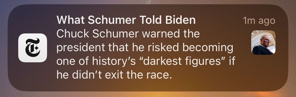 A New York Times push through alert that reads: “What Schumer Told Biden: Chuck Schumer warned the president that he risked becoming one of history’s darkest figures if he didn’t exit the race.”