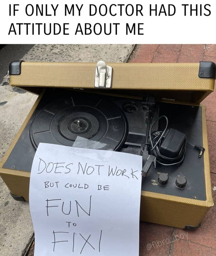 Depicts a broken record player with a sign in it that reads "does not work but could be fun to fix!". Text above the image says "if only my doctor had this attitude about me"