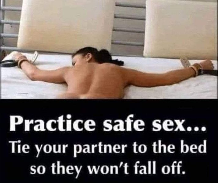 Practice safe sex...
Tie your partner to the bed so they won't fall off.
