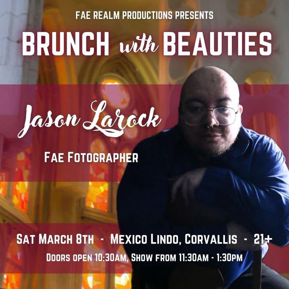 A promotional poster advertising a Fae Realm Productions drag show called Brunch with Beauties. The poster features a picture of Jason Larock and lists him as a Fae Fotographer. 