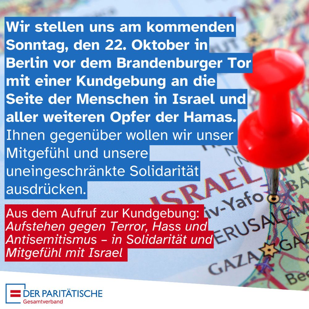 Im Hintergrund eine Karte von Israel, auf der auch die Worte "Jerusalem" und "Gaza" zu lesen sind. Dazu Text: Wir stellen uns am kommenden Sonntag, den 22. Oktober in Berlin vor dem Brandenburger Tor mit einer Kundgebung an die Seite der Menschen in Israel und aller weiteren Opfer der Hamas. Ihnen gegenüber wollen wir unser Mitgefühl und unsere uneingeschränkte Solidarität ausdrücken. Aus dem Aufruf zur Kundgebung: Aufstehen gegen Terror, Hass und Antisemitismus – in Solidarität und Mitgefühl mit Israel