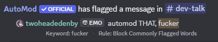 a discord screenshot reading:
automod (official) has flagged a message in #dev-talk
twoheadedenby (emo): automod THAT, fucker
keyword: fucker
rule: block commonly flagged words