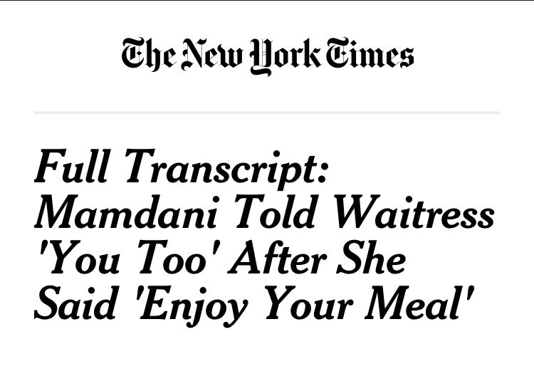 NYT headline : Full transcript: Mamdani told waitress “you too” after she said “enjoy your meal”