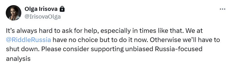 Tweet from Olga Irisova reading "It’s always hard to ask for help, especially in times like that. We at @RiddleRussia  have no choice but to do it now. Otherwise we’ll have to shut down. Please consider supporting unbiased Russia-focused analysis"