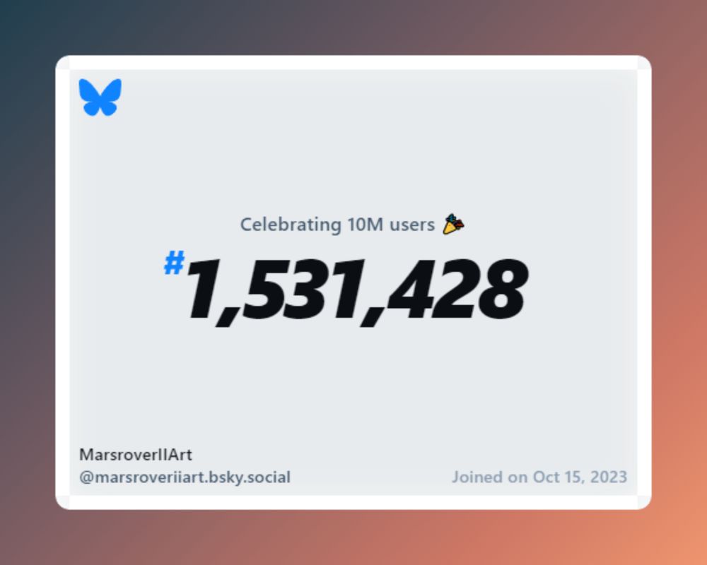 A virtual certificate with text "Celebrating 10M users on Bluesky, #1,531,428, MarsroverIIArt ‪@marsroveriiart.bsky.social‬, joined on Oct 15, 2023"
