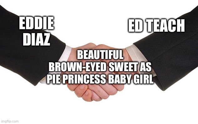 Handshake meme with one hand being Eddie Diaz and the other being Ed Teach, and where their hands meet it says “beautiful brown-eyed sweet as pie princess baby girl”