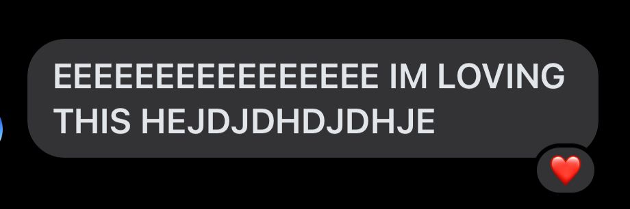 Chat bubble that says “EEEEEEEEEEEEEEEE IM LOVING THIS HEJDJDHDJDHJE”