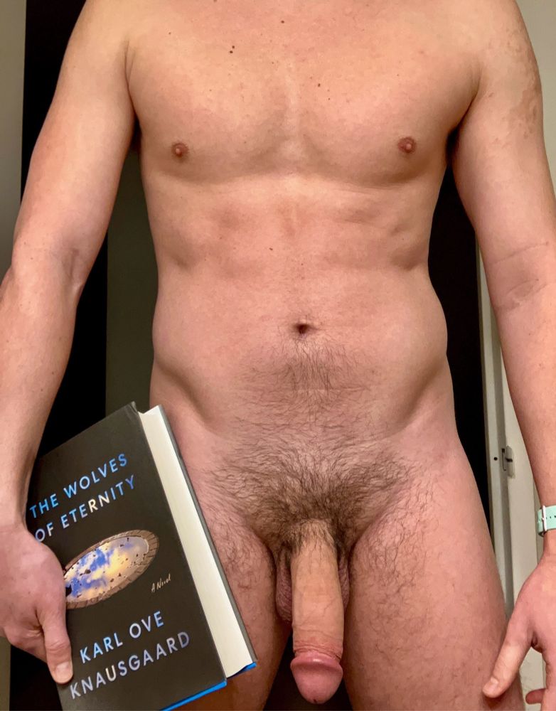 I’m stand naked with a semi-hard on holding a copy of Knausgaard’s The Wolves of Eternity in my right hand.