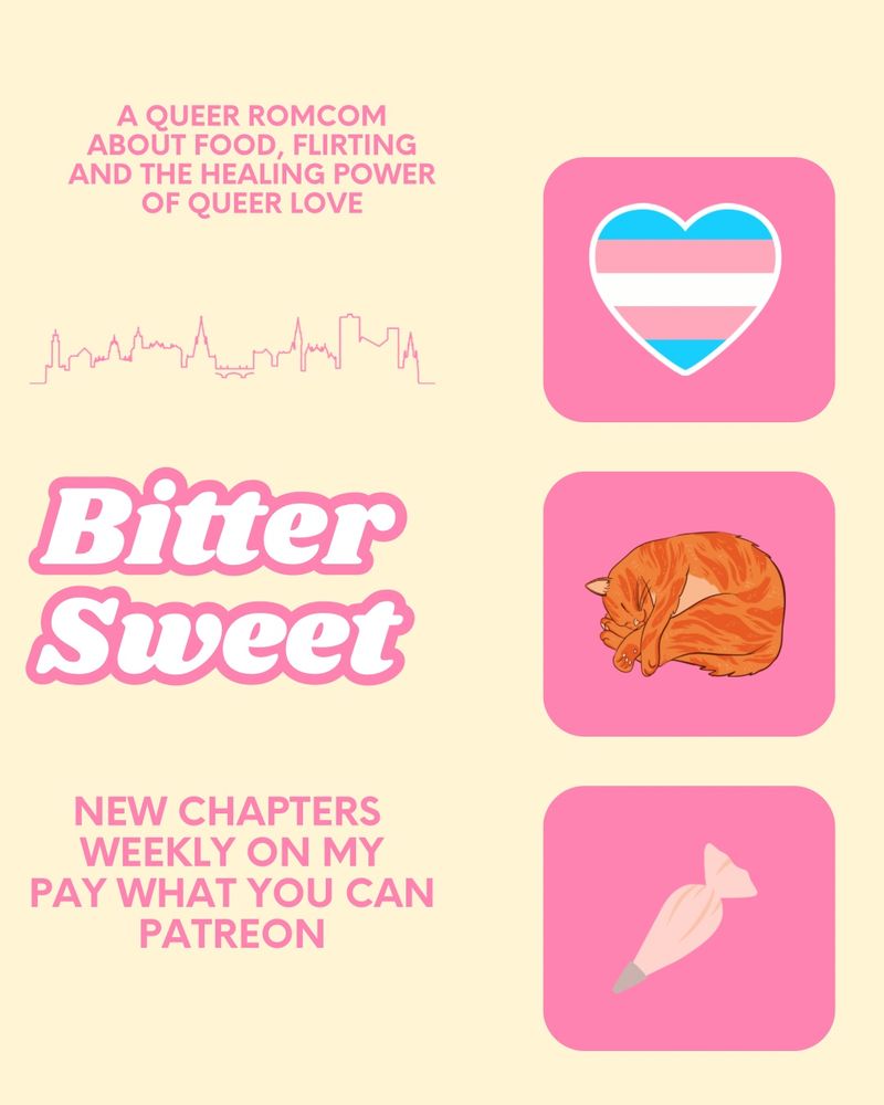 Text shows a yellow background with three pink boxes down one side. Each box has a different image over the top: a trans pride flag, a ginger cat and a pink piping bag. Pink text reads ‘Bittersweet: a queer romance about food, flirting and the healing power of queer love. Subtext reads: new chapters weekly on my pay what you can patreon’ 