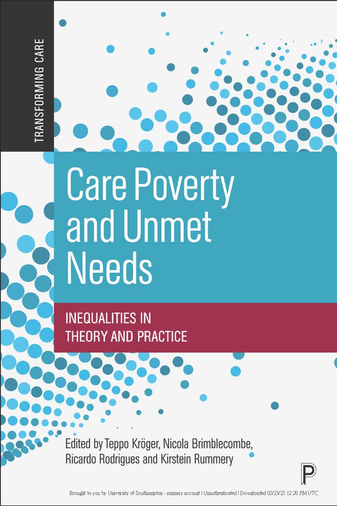 Image shows book cover for:
Care Poverty and Unmet Needs
Inequalities in Theory and Practice
Editors: Teppo Kröger, Nicola Brimblecombe, Ricardo Rodrigues, and Kirstein Rummery