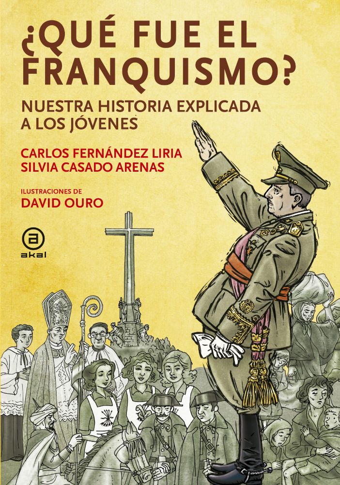 Portada del libro ¿Qué fue el franquismo? Nuestra historia explicada a los jóvenes de Silvia Casado Arenas, Carlos Fernández Liria y David Ouro (ilustrador), de Akal, en el que se ve a Franco, un grupo de personas y la Cruz de los Caídos.