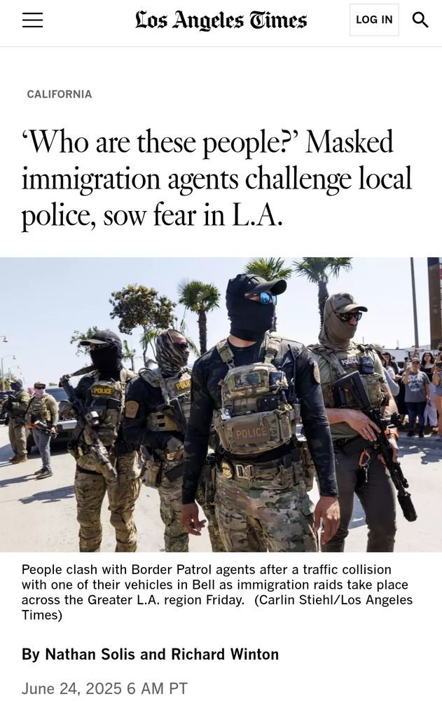 Los Angeles Times: 'Who are these people?' Masked immigration agents challenge local police, sow fear in LA
June 24, 2025