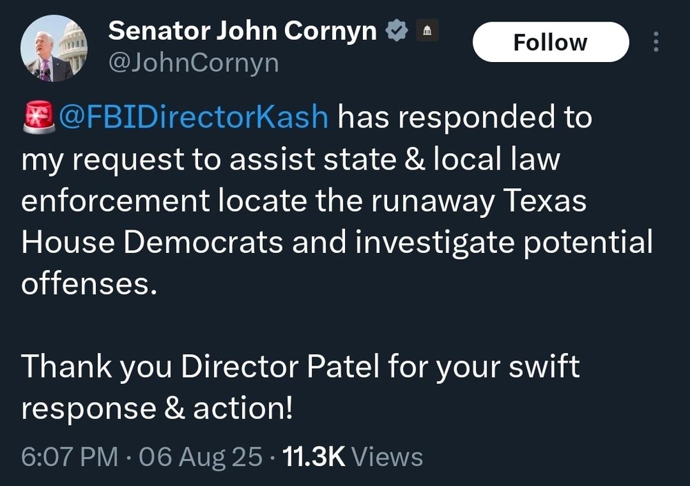 🚨@FBIDirectorKash has responded to my request to assist state & local law enforcement locate the runaway Texas House Democrats and investigate potential offenses.

Thank you Director Patel for your swift response & action!
06 Aug 25