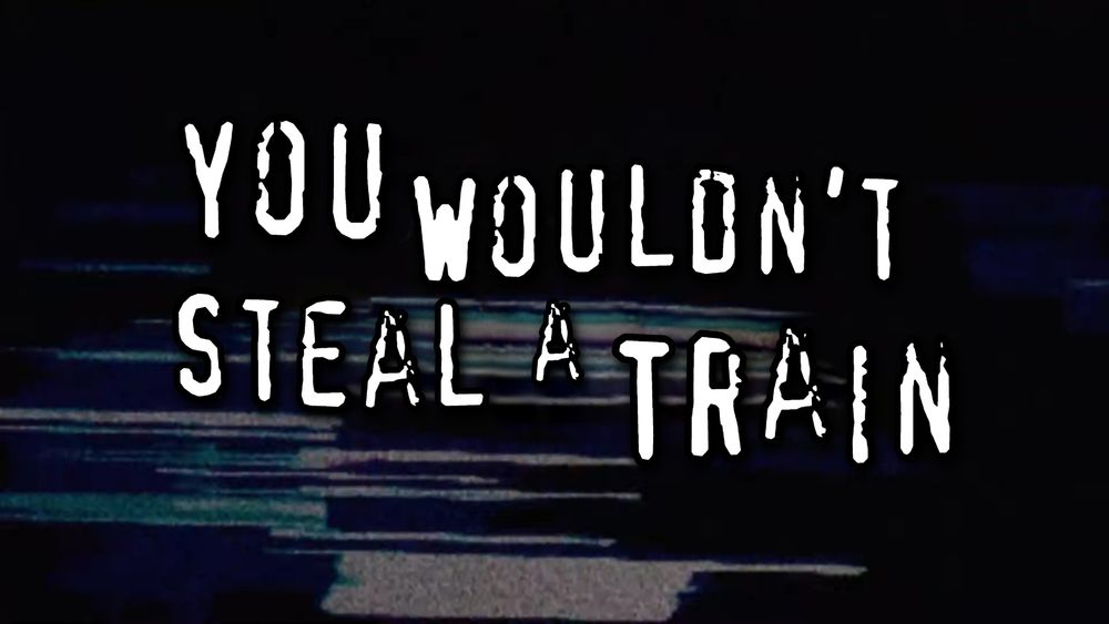 You wouldn't steal a train, written in the style of the "you wouldn't download a car" meme