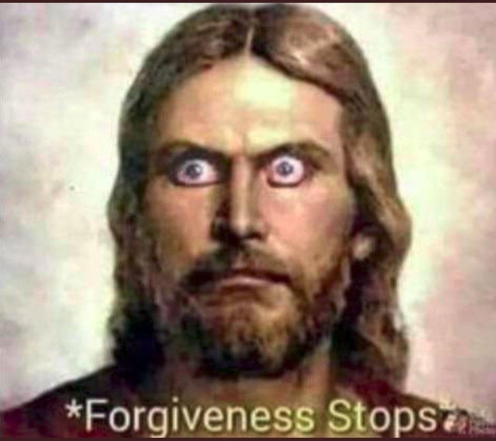 Photoshopped Jesus with wide eyes and a scowl, captioned "Forgiveness Stops."