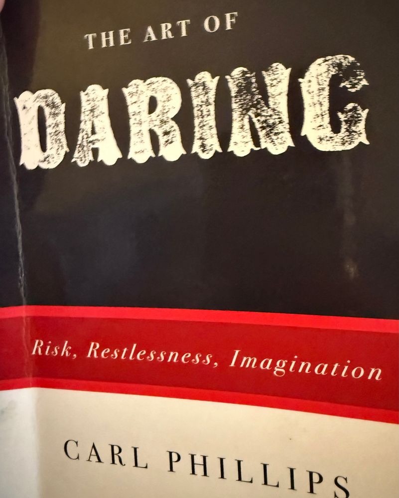 Cover of the book

THE ART OF
DARING
Risk, Restlessness, Imagination
By CARL PHILLIPS