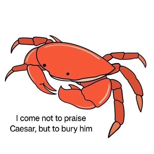Cartoon crab with the text "I come not to praise Caesar, but to bury him"