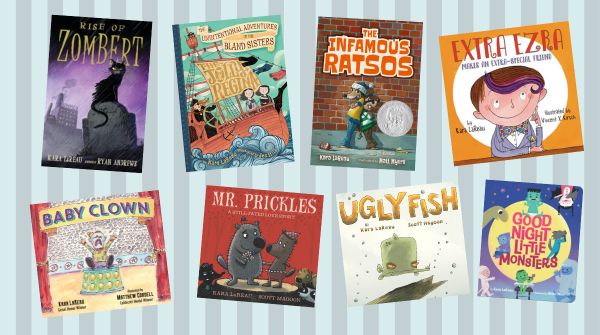 Book covers of books by Kara LaReau: Rise of ZomBert, The Jolly Regina, The Infamous Ratsos, Extra Ezra, Baby Clown, Mr. Prickles, Ugly Fish, and Good Night Little Monsters