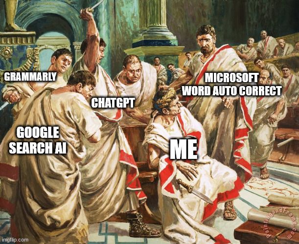 I'm Julius Ceasar being stabbed to death by ChatGPT, Google Search AI, Grammarly, Microsoft AutoCorrect