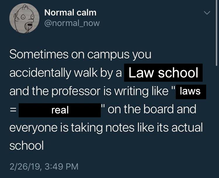 edited tweet by normal_now Sometimes on campus you accidentally walk by a Law school and the professor is writing like 