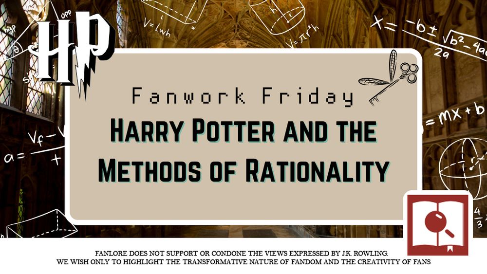 A parchment paper floating in the middle of a Hogwarts hallway surrounded by math equations. Text reads “Fanwork Friday Harry Potter and the Methods of Rationality“. A flying key flies next to the text. The HP logo is at the upper left corner and the Fanlore logo at the bottom right corner.