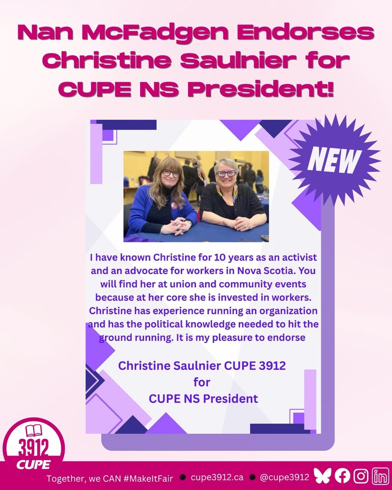 Nan says, "I have known Christine for 10 years as an activist and an advocate for workers in Nova Scotia. You will find her at union and community events because at her core she is invested in workers. Christine has experience running an organization and has the political knowledge needed to hit the ground running. It is my pleasure to endorse Christine Saulnier CUPE 3912 for CUPE NS President."