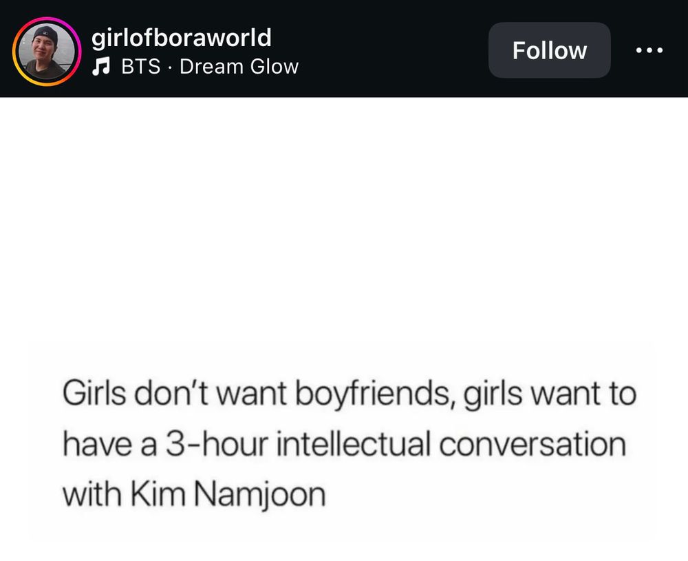 Girls don’t want boyfriends, girls want to have a 3 hour intellectual conversation with Kim Namjoon.