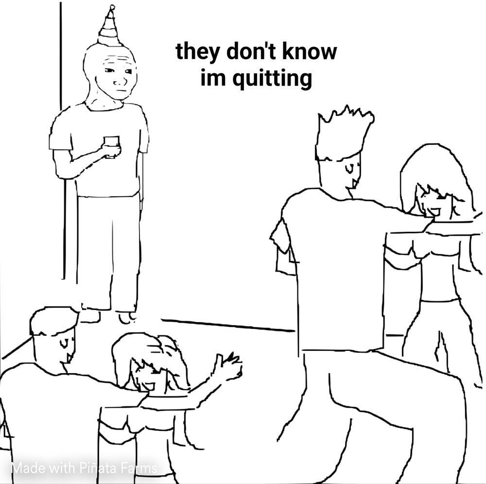 black and white meme captioned "they don't know im quitting"