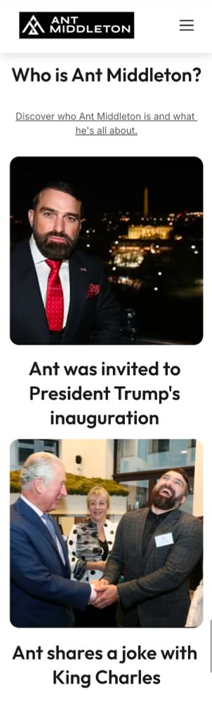 Middleton's website:

Who is Ant Middleton?

Discover who Ant Middleton is and what

he's all about.

Ant was invited to President Trump's inauguration

Ant shares a joke with King Charles