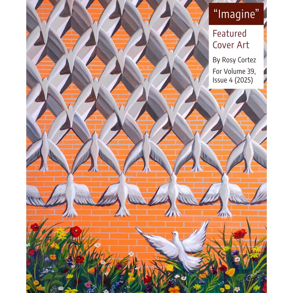 This graphic is titled “Featured Cover Art.” It then specifies the title of the artistic piece, “Imagine”; the author’s name, “by Rosy Cortez”; and the issue information, “For Volume 39, Issue 4 (2025)”. The featured piece of artwork, from bottom to top, includes wildflowers at the bottom border, a dove flying upwards, and then a row of doves that becomes an interlocking pattern.