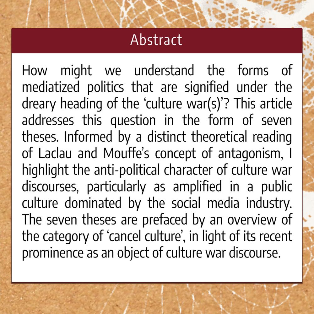 The second image is titled “Abstract,” and it features the first part of the abstract for the article: “How might we understand the forms of mediatized politics that are signified under the dreary heading of the ‘culture war(s)’? This article addresses this question in the form of seven theses. Informed by a distinct theoretical reading of Laclau and Mouffe’s concept of antagonism, I highlight the anti-political character of culture war discourses, particularly as amplified in a public culture dominated by the social media industry. The seven theses are prefaced by an overview of the category of ‘cancel culture’, in light of its recent prominence as an object of culture war discourse.” The abstract is continued on the next image.