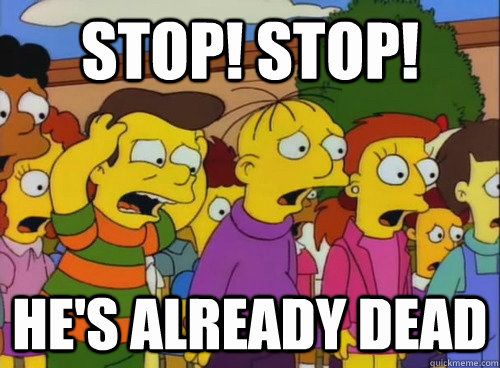 “stop stop he’s already dead” meme