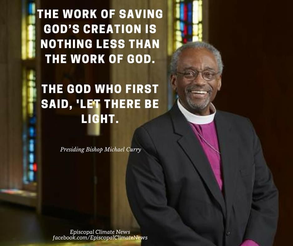 Former Presiding Bishop Michael Curry quote “The work of saving God’s creation is nothing less than the work of God- The God who first said ‘Let there be light.”