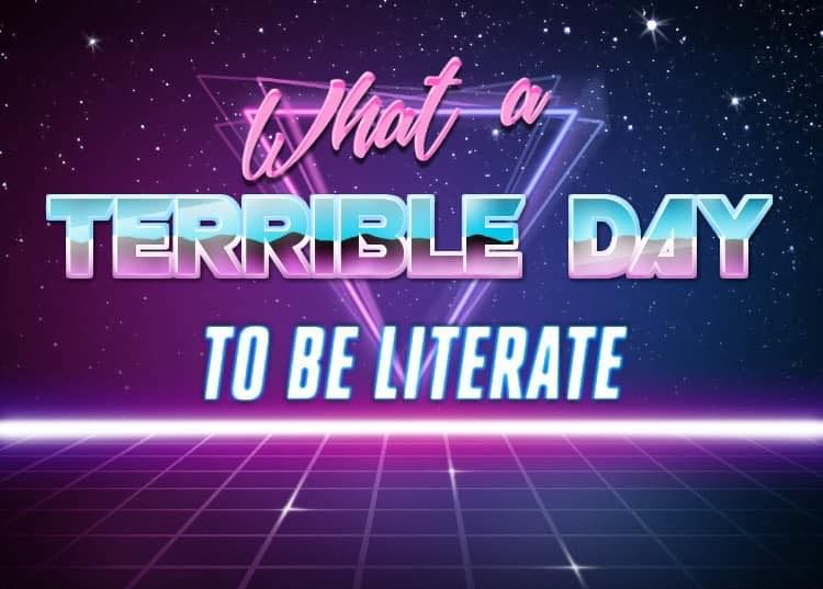 Vaporwave lookin image that says "What a terrible day to be literate."