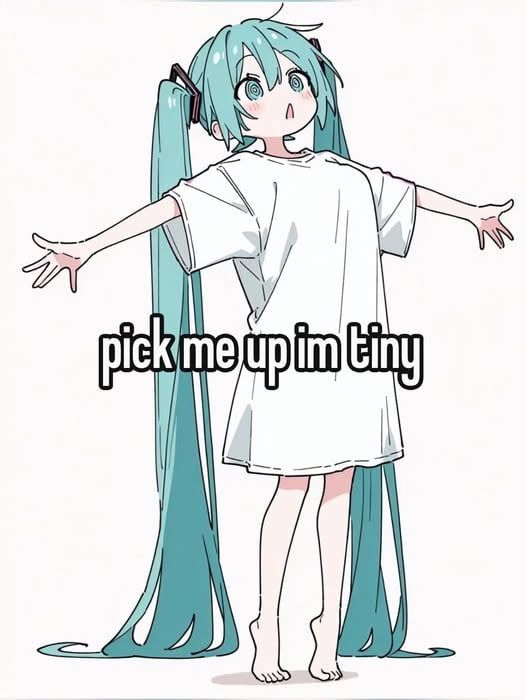 image of hatsune miku in an oversized white tshirt standing on tip toes, arms outstretched with text saying "pick me up im tiny"