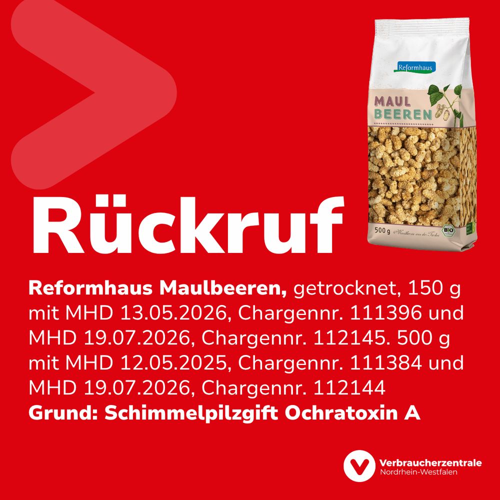Reformhaus Maulbeeren, getrocknet, 150 g mit MHD 13.05.2026, Chargennr. 111396 und MHD 19.07.2026, Chargennr. 112145. 500 g mit MHD 12.05.2025, Chargennr. 111384 und MHD 19.07.2026, Chargennr. 112144. Grund: Schimmelpilzgift Ochratoxin A