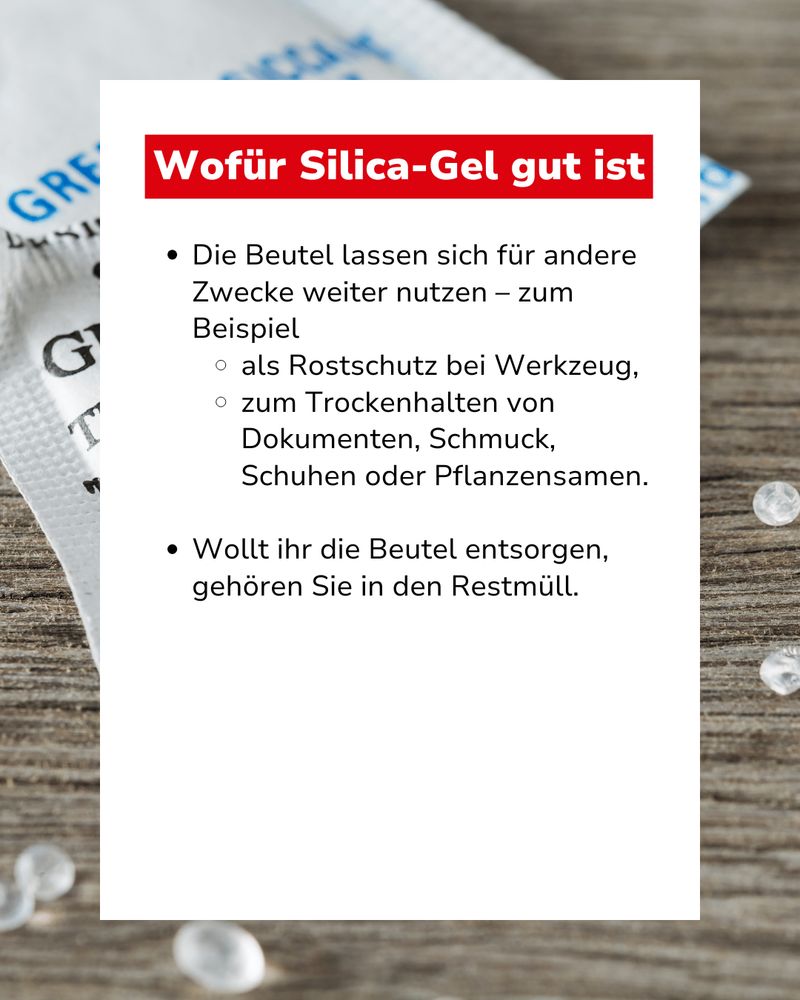 Bild mit Text: "Wofür Silica-Gel gut ist: Die Beutel lassen sich für andere Zwecke weiter nutzen – zum Beispiel als Rostschutz bei Werkzeug, zum Trockenhalten von Dokumenten, Schmuck, Schuhen oder Pflanzensamen. Wollt ihr die Beutel entsorgen, gehören Sie in den Restmüll."