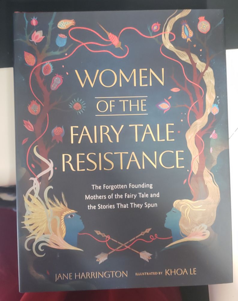 Cover of the book, Women of the Fairy Tale Resistance: The Forgotten Founding Mothers of the Fairy Tale and the Stories That They Spun, by Jane Harrington and illustrated by Khoa Le. I don't have the capacity for visual description at this moment. 