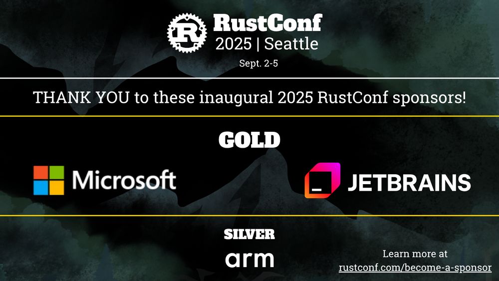 THANK YOU to these inaugural 2025 RustConf sponsors! Gold: Microsoft, JetBrains. Silver: arm. Learn more at rustconf.com/become-a-sponsor