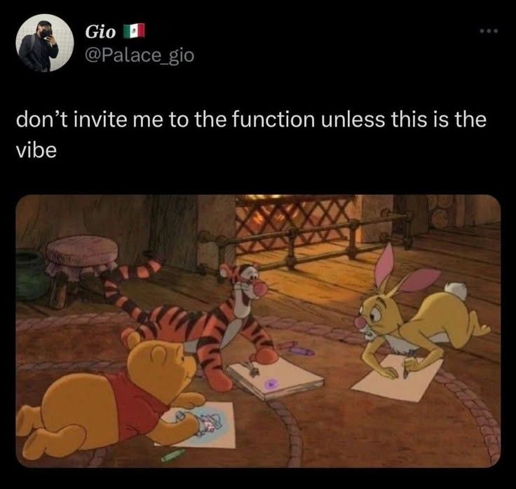Don't invite me to the function unless this is the vibe

*Image of Winnie the Pooh and friend coloring by the fireplace*